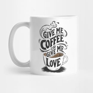 give me coffee or give me love Mug